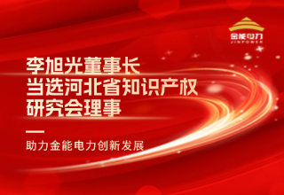 李旭光董事長當選河北省知識產權研究會理事 助力金能電力創(chuàng)新發(fā)展